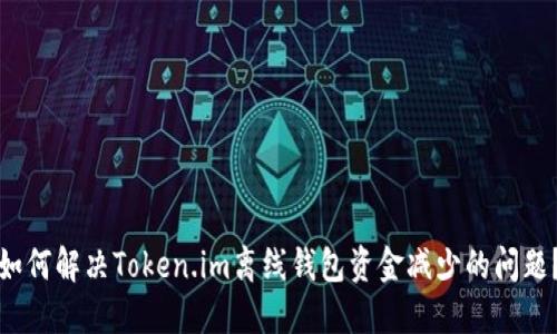 如何解决Token.im离线钱包资金减少的问题？