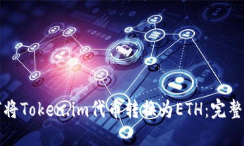 如何将Token.im代币转换为ETH：完整指南
