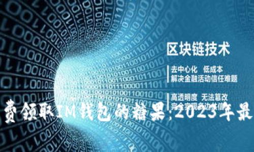 如何免费领取IM钱包的糖果：2023年最新攻略