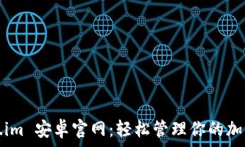   
Token.im 安卓官网：轻松管理你的加密资产