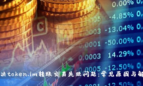 如何解决token.im转账交易失败问题：常见原因与解决办法
