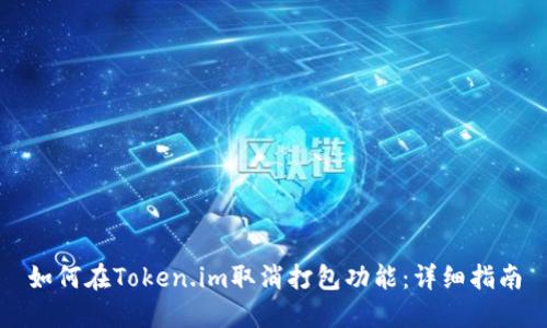 如何在Token.im取消打包功能：详细指南