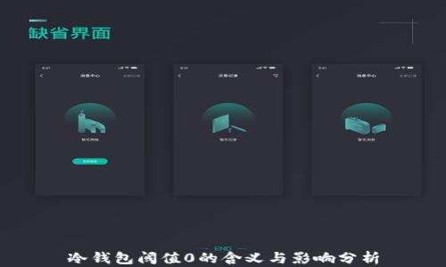 
冷钱包阈值0的含义与影响分析