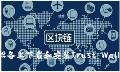如何在安卓设备上下载和安装Trust Wallet：全面指南