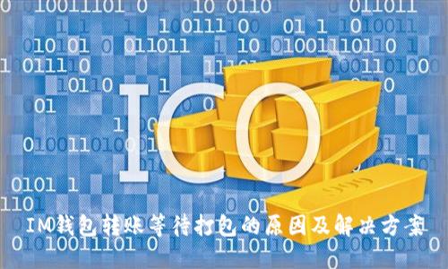 IM钱包转账等待打包的原因及解决方案