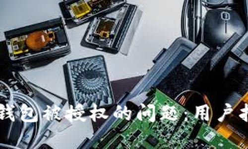 如何处理IM假钱包被授权的问题：用户指南与防范措施