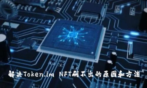 解决Token.im NFT刷不出的原因和方法