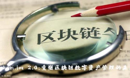Token.im 2.0：重塑区块链数字资产管理的未来