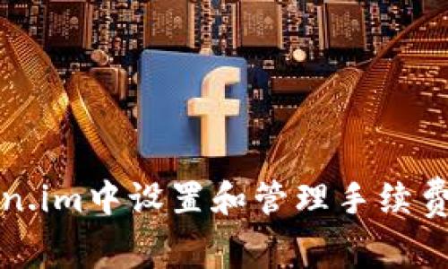 如何在Token.im中设置和管理手续费的详细指南