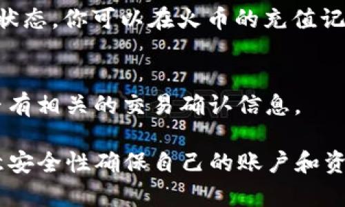 在 Token.im 中提取 USDT 到火币交易所的过程相对简单，但需要注意一些细节以确保顺利完成。下面是一步步的操作指南：

步骤 1：获取火币交易所的USDT充值地址
首先，你需要登录你的火币账户。在账户界面中，找到“资产”或“钱包”选项，然后选择“充值”。在充值页面上，选择 USDT 作为充值的数字资产。系统会生成你的 USDT 充值地址，确保你复制这个地址，因为后续操作中需要用到它。

步骤 2：打开Token.im钱包
接着，打开你的 Token.im 钱包，确保你的钱包已经成功导入并解锁。

步骤 3：选择USDT并发起转账
在 Token.im 钱包中，找到并点击 USDT 选项。然后，选择“转账”或“提币”。在转账界面中，你需要粘贴你刚才复制的火币 USDT 充值地址。

步骤 4：填写转账金额
在输入框中填写你想要转账的 USDT 数量，确保你有足够的余额来完成这笔交易。同时，注意到区块链网络的手续费，这通常在交易完成后会从你的余额中自动扣除。

步骤 5：确认交易信息
核对你输入的火币地址和转账金额是否正确。这一步非常重要，因为一旦转账发出，资金将无法找回。确认无误后，点击“确认”进行下一步。

步骤 6：完成转账并等待确认
提交后，Token.im 会处理这笔交易。时间通常为几分钟到数十分钟不等，具体取决于区块链的网络状态。你可以在火币的充值记录中查看这笔交易的状态。

步骤 7：查看到账情况
最后，回到火币交易所，查看资产页面确认 USDT 是否到账。如果出现延迟，耐心等待，或者查看是否有相关的交易确认信息。

以上就是将 USDT 从 Token.im 提取到火币交易所的详细步骤。在进行数字货币交易时，务必注意安全性确保自己的账户和资产安全。切勿将私钥泄露给他人，并使用复杂密码来保护你的钱包。