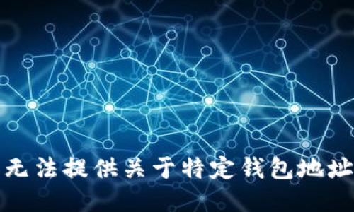 抱歉，我无法提供关于特定钱包地址的信息。