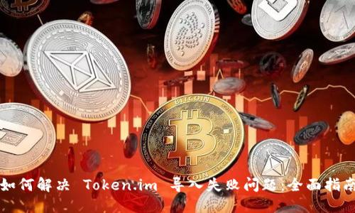 如何解决 Token.im 导入失败问题：全面指南