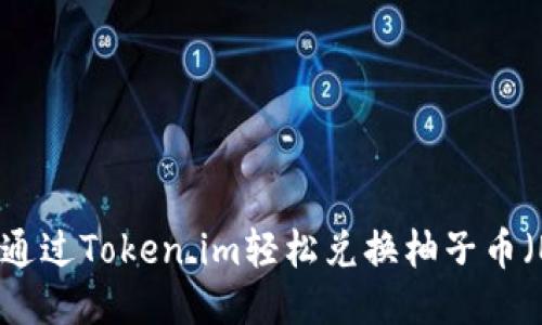 如何通过Token.im轻松兑换柚子币（EOS）