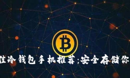 2023年最佳冷钱包手机推荐：安全存储你的数字资产