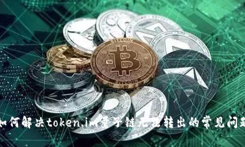 如何解决token.im量子链无法转出的常见问题