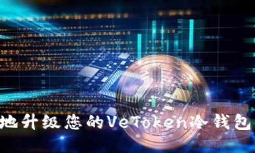 如何安全地升级您的VeToken冷钱包：全面指南