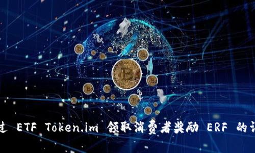 如何通过 ETF Token.im 领取消费者奖励 ERF 的详细指南
